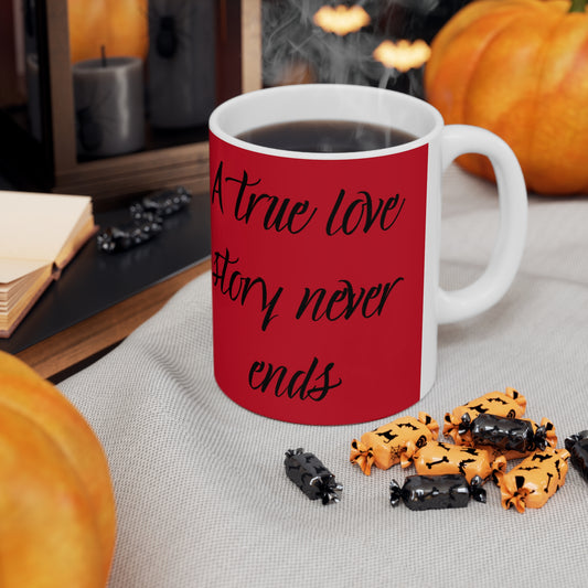 "A True Love Story Never Ends" Ceramic Mug 11oz T10009b